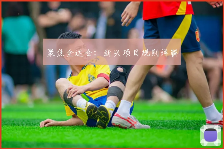 聚焦全运会:新兴项目规则详解