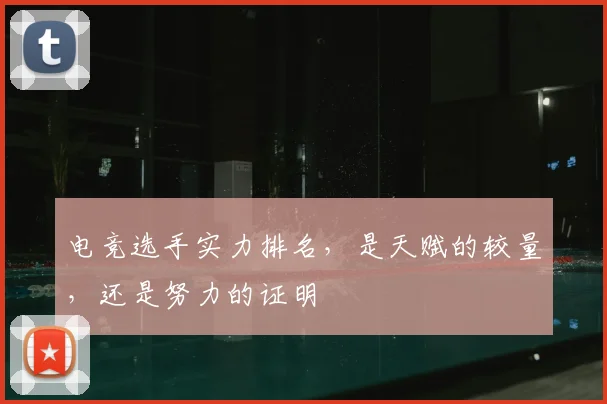 电竞选手实力排名,是天赋的较量,还是努力的证明