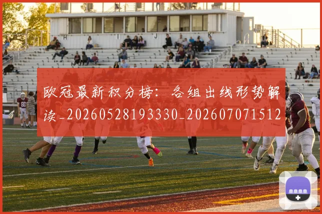 欧冠最新积分榜：各组出线形势解读_20260528193330_20260707151251