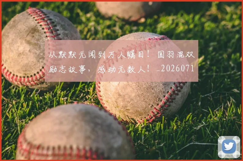 从默默无闻到万人瞩目！国羽混双励志故事，感动无数人！_20260718002736