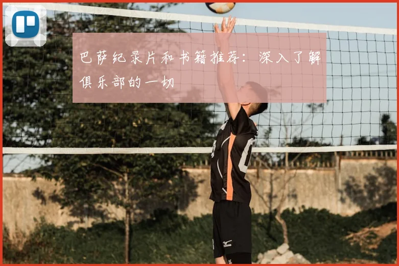 巴萨纪录片和书籍推荐：深入了解俱乐部的一切