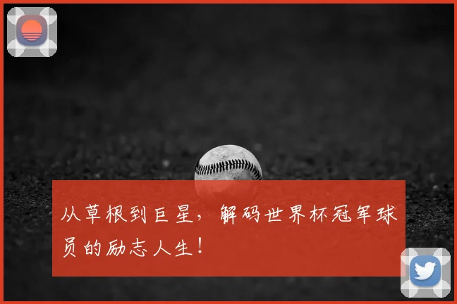 从草根到巨星，解码世界杯冠军球员的励志人生！