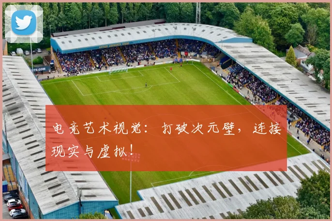 电竞艺术视觉:打破次元壁,连接现实与虚拟!