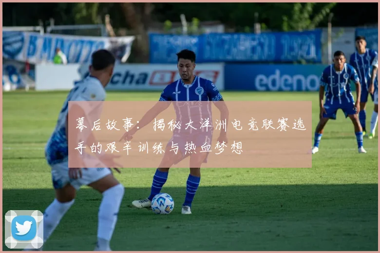 幕后故事：揭秘大洋洲电竞联赛选手的艰辛训练与热血梦想