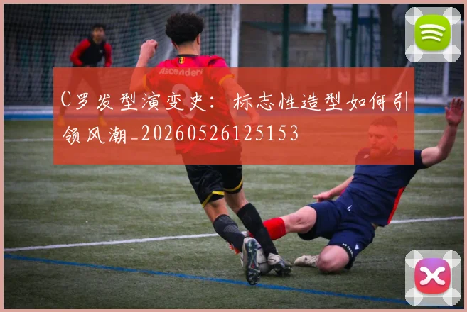 C罗发型演变史:标志性造型如何引领风潮_20260526125153