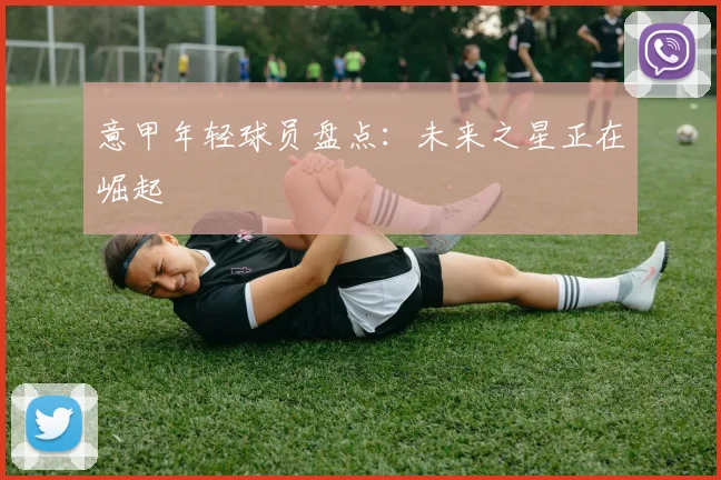 意甲年轻球员盘点：未来之星正在崛起