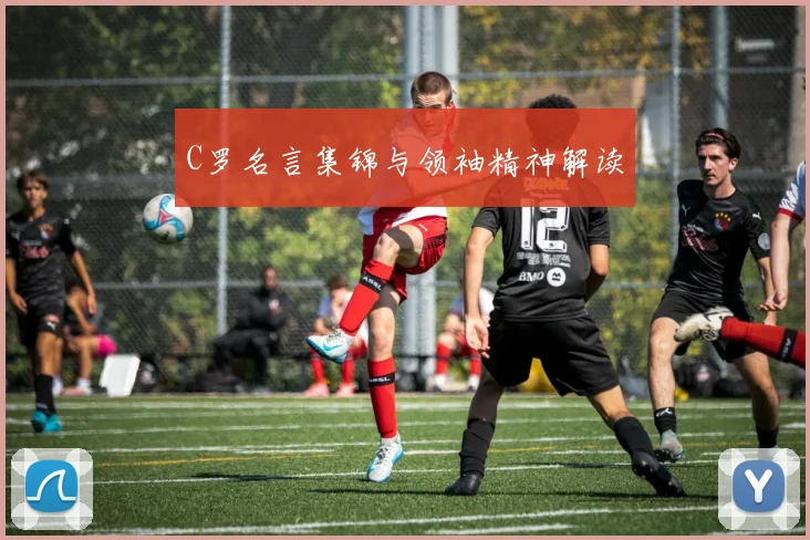 C罗名言集锦与领袖精神解读