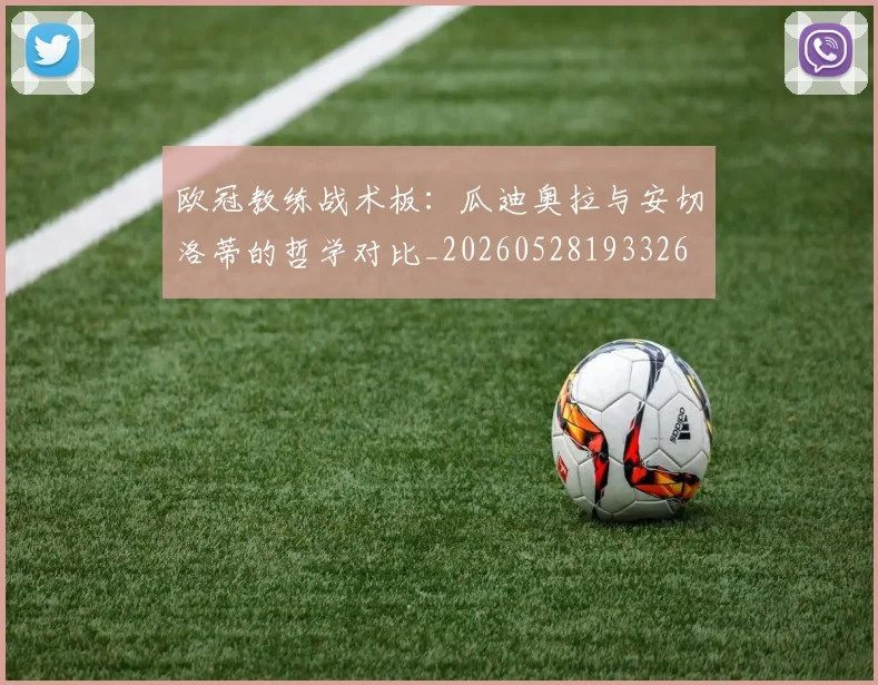 欧冠教练战术板：瓜迪奥拉与安切洛蒂的哲学对比_20260528193326