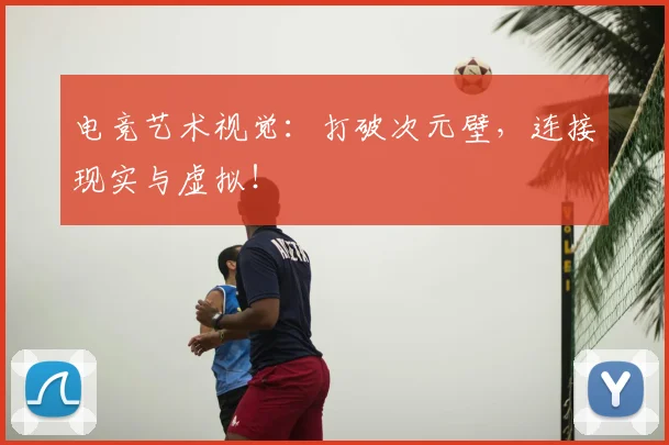 电竞艺术视觉：打破次元壁，连接现实与虚拟！