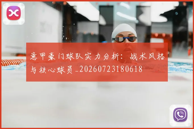 意甲豪门球队实力分析:战术风格与核心球员_20260723180618